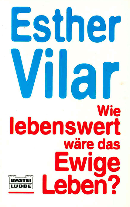Vilar, Wie lebenswert wäre das Ewige Leben?